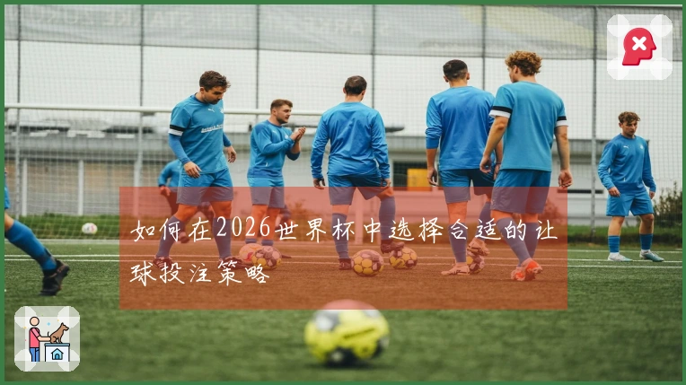 如何在2026世界杯中选择合适的让球投注策略