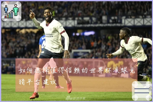 如何选择值得信赖的世界杯滚球竞猜平台建议