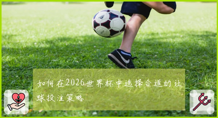 如何在2026世界杯中选择合适的让球投注策略