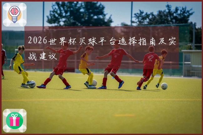 2026世界杯买球平台选择指南及实战建议